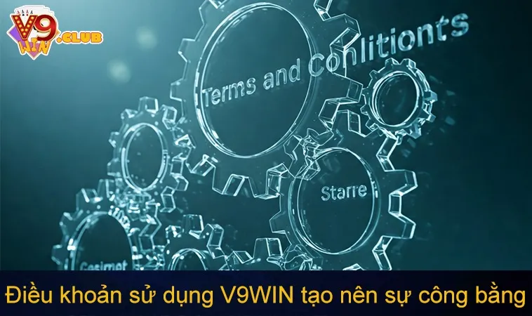 Điều Khoản Sử Dụng V9WIN 89 Điều khoản sử dụng V9WIN tạo nên nền tảng chơi game công bằng